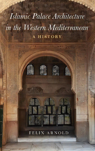 Islamic Palace Architecture In The Western Mediterranean :, De Felix Arnold. Editorial Oxford University Press Inc En Inglés