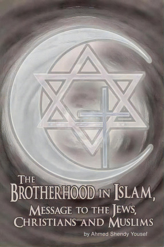 The Brotherhood In Islam, Message To The Jews, Christians And Muslims, De Ahmed Shendy Yousef. Editorial Dorrance Publishing Co, Tapa Blanda En Inglés