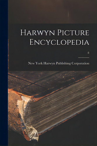 Harwyn Picture Encyclopedia; 8, De Harwyn Publishing Corporation, New York. Editorial Hassell Street Pr, Tapa Blanda En Inglés