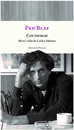 Cor Trencat: Mort I Vida De Carles Sabater: 1 (folch & Folch