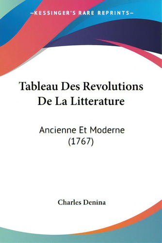 Tableau Des Revolutions De La Litterature: Ancienne Et Moderne (1767), De Denina, Charles. Editorial Kessinger Pub Llc, Tapa Blanda En Inglés