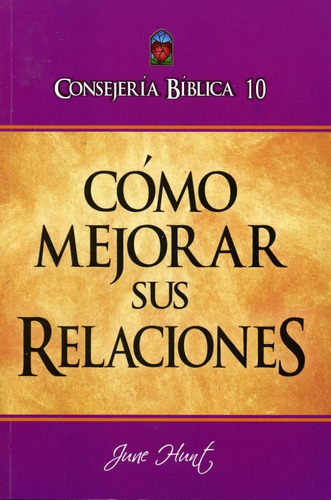 Consejería Bíblico 10 - Cómo Mejorar Sus Relaciones, De June Hunt. Editorial Clc En Español
