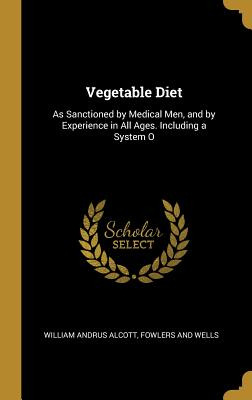 Libro Vegetable Diet: As Sanctioned By Medical Men, And B...