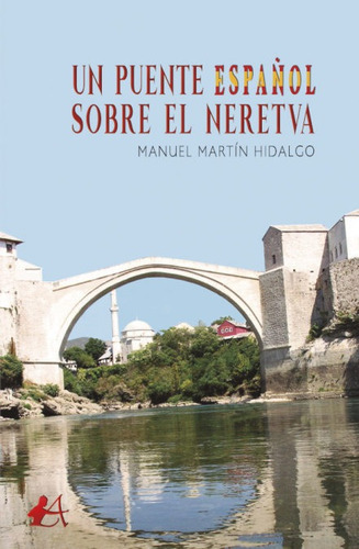 Un Puente Espaãâ±ol Sobre El Neretva, De Martín Hidalgo, Manuel. Editorial Editorial Adarve, Tapa Blanda En Español