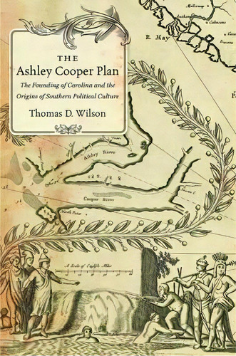 The Ashley Cooper Plan : The Founding Of Carolina And The O, De Thomas D. Wilson. Editorial The University Of North Carolina Press En Inglés