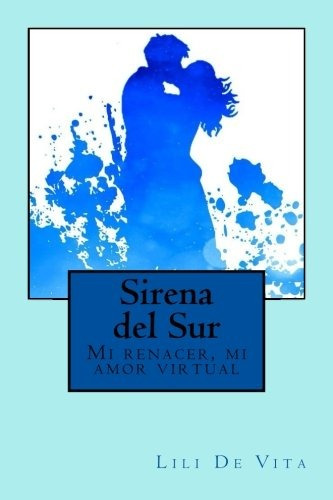 Sirena Del Sur: Mi Renacer, Mi Amor Virtual (spanish Edition