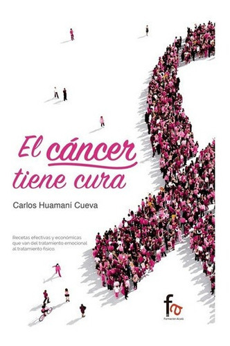 El Cáncer Tiene Cura - Cueva, Carlos Huamaní, De Cueva, Carlos Huamaní. Editorial Formación Alcalá En Español