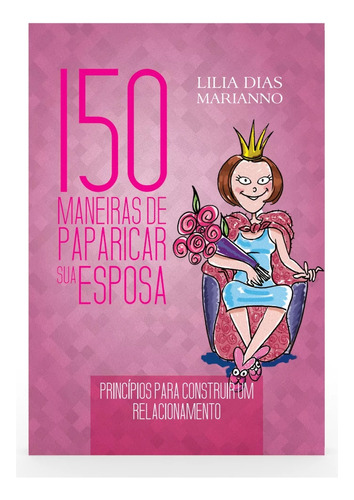 150 Maneiras De Paparicar Sua Esposa - 02 Ed, De Mariano, Lilia Dias. Editora Atos, Capa Mole Em Português