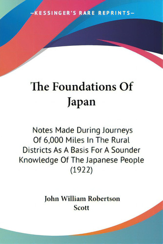 The Foundations Of Japan: Notes Made During Journeys Of 6,000 Miles In The Rural Districts As A B..., De Scott, John William Robertson. Editorial Kessinger Pub Llc, Tapa Blanda En Inglés