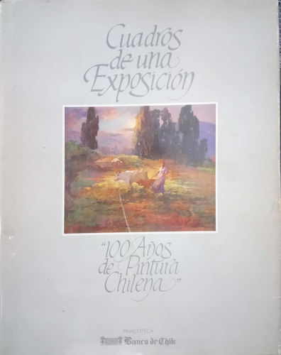 100 Años De Pintura Chilena, Cuadros De Una Exposición 