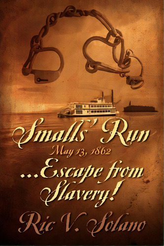 Smalls' Run ...may 13, 1862 ... Escape From Slavery!, De Ric V Solano. Editorial Strategic Book Publishing Rights Agency Llc, Tapa Blanda En Inglés