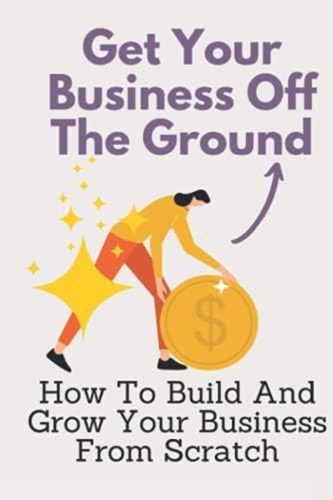 Libro: Get Your Business Off The Ground: How To Build And Gr