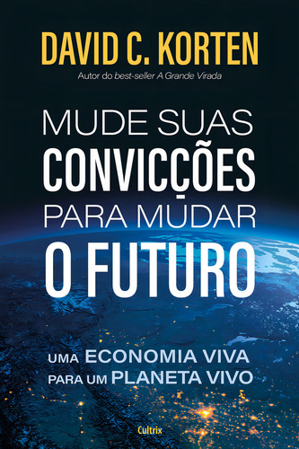 Mude Suas Convicções Para Mudar O Futuro, De David Korten. Editora Cultrix, Capa Mole Em Português