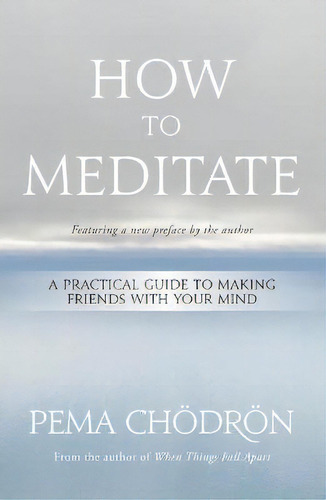 How To Meditate : A Practical Guide To Making Friends With Your Mind, De Pema Choedroen. Editorial Sounds True Inc, Tapa Blanda En Inglés