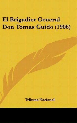 El Brigadier General Don Tomas Guido (1906), De Nacional Tribuna Nacional. Editorial Kessinger Publishing, Tapa Dura En Español