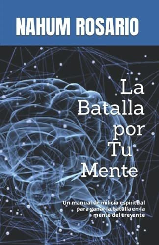 La Batalla Por Tu Mente Un Manual De Milicia..., de ROSARIO,. Editorial Bowker en español