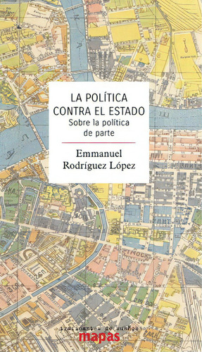 La política contra el Estado: Sobre la política de parte, de Rodríguez López, Emmanuel. Editorial Traficantes de sueños, tapa blanda en español, 2018