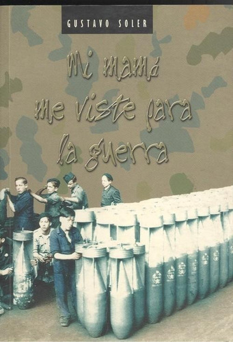 Libro: Mi Mama Me Viste Para La Guerra. Soler, Gustavo. Edic