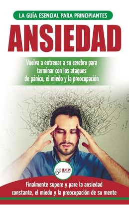 Libro Ansiedad : Reacondicione Su Cerebro Ansioso Y Termi...