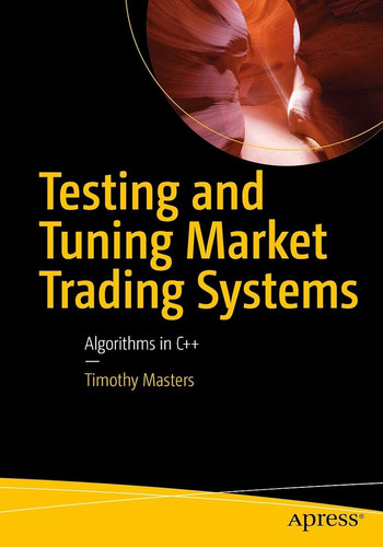 Testing And Tuning Market Trading Systems: Algorithms In C++