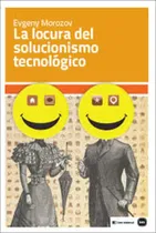 Comprar La Locura Del Solucionismo Tecnologico - Evgeny Morozov