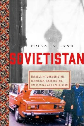Sovietistan : Travels In Turkmenistan, Kazakhstan, Tajiki...