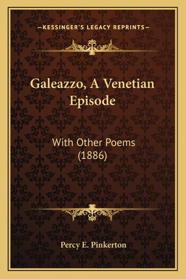 Libro Galeazzo, A Venetian Episode: With Other Poems (188...