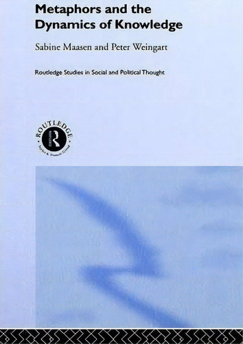 Metaphor And The Dynamics Of Knowledge, De Sabine Maasen. Routledge Studies In Social And Political Thought, Vol. 1. Editorial Taylor Francis Ltd, Tapa Dura En Inglés