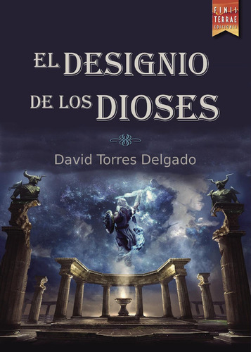 El Designio De Los Dioses, De Torres Delgado , David.., Vol. 1.0. Editorial Finis Terrae_ediciones, Tapa Blanda, Edición 1.0 En Español, 2016