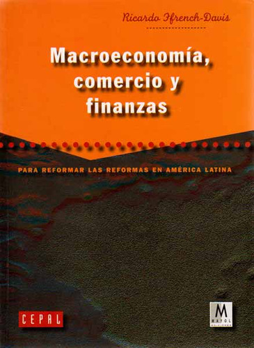 Macroeconomía, Comercio Y Finanzas. Para Reformar Las Refo, De Ricardo Ffrench Davis. Serie 9589764701, Vol. 1. Editorial Comercializadora El Bibliotecólogo, Tapa Blanda, Edición 2005 En Español, 2005