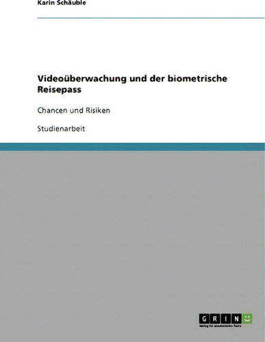 Videouberwachung Und Der Biometrische Reisepass : Chancen Und Risiken, De Karin Schäuble., Vol. 1. Editorial Grin Publishing, Tapa Blanda En Alemán
