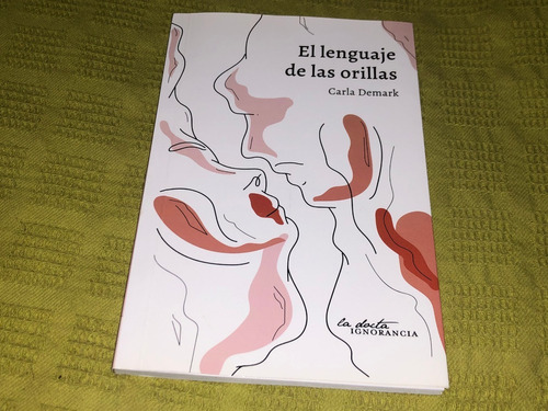 El Lenguaje De Las Orillas - Carla Demark - La Docta Ignoran