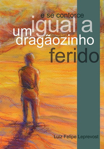 E se contorce igual a um dragãozinho ferido, de Leprevost, Luiz Felipe. Marés Tizzot Editora Ltda., capa mole em português, 2011