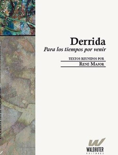 Derrida Para Los Tiempos Por Venir, De Major, Rene. Editorial Waldhuter Editores En Español