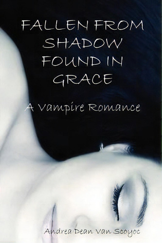 Fallen From Shadow Found In Grace - A Vampire Romance, De Andrea Dean Van Scoyoc. Editorial Lulu Com, Tapa Blanda En Inglés