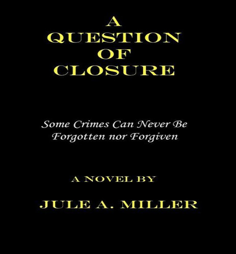 A Question Of Closure: Some Crimes Can Never Be Forgotten Nor Forgiven, De Jule A Miller. Editorial Createspace Independent Publishing Platform, Tapa Blanda En Inglés