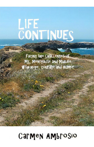 Life Continues: Facing The Challenges Of Ms, Menopause & Midlife With Hope, Courage & Humor, De Ambrosio, Carmen. Editorial Createspace, Tapa Blanda En Inglés