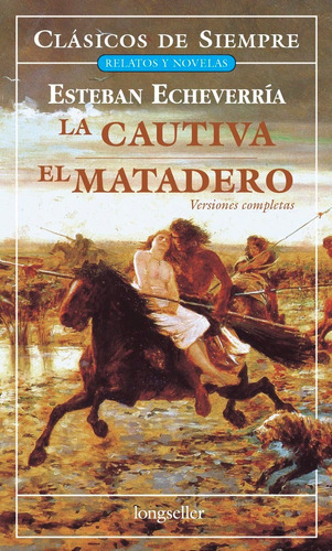 LA CAUTIVA / EL MATADERO, de Esteban Echeverría. Editorial Longseller, tapa blanda en español, 2006