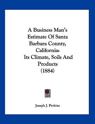 Libro A Business Man's Estimate Of Santa Barbara County, ...