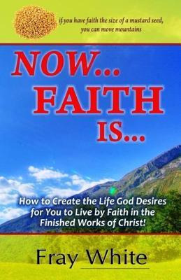 Libro Now... Faith Is... - Mr Fray T White Sr