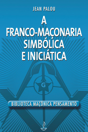Franco Maçonaria Simbólica e Iniciatica, de Palou, Jean. Editora Pensamento-Cultrix Ltda., capa mole em português, 2012