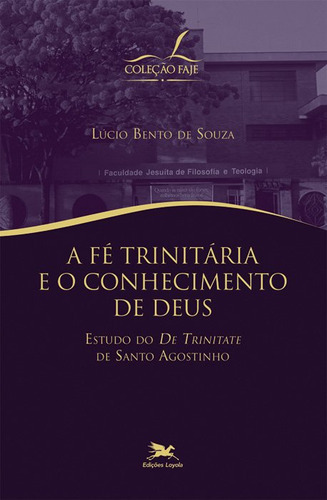 A Fé Trinitária E O Conhecimento De Deus - Estudo Do  De Trinitate  De Santo Agostinho, De Lúcio Bento De Souza. Editora Edições Loyola, Capa Mole Em Português