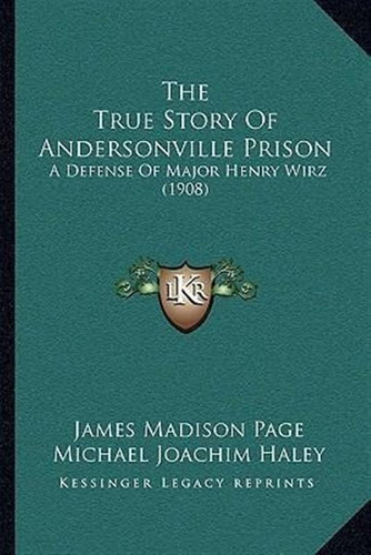 The True Story Of Andersonville Prison - James Madison Page
