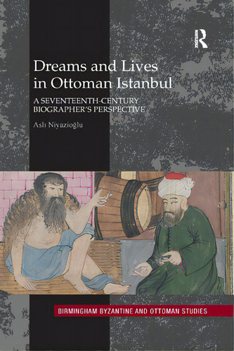 Dreams And Lives In Ottoman Istanbul: A Seventeenth-century Biographer's Perspective, De Niyazioglu, Asli. Editorial Routledge, Tapa Blanda En Inglés