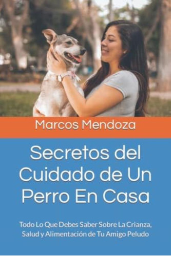 Libro: Secretos Del Cuidado De Un Perro En Casa: Todo Lo Que