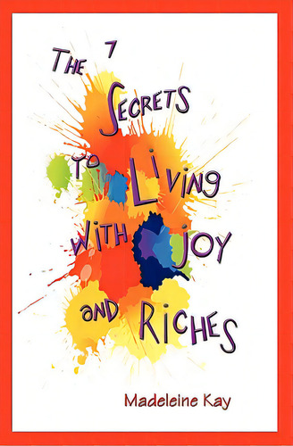 The 7 Secrets To Living With Joy And Riches, De Kay, Madeleine. Editorial Createspace, Tapa Blanda En Inglés