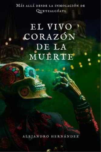 El Vivo Corazón De La Muerte: Mas Allá Desde La Inmolación De Quetzalcóatl (spanish Edition), De Hernández, Alejandro. Editorial Oem, Tapa Blanda En Español