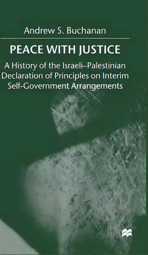 Peace With Justice : A History Of The Israeli-palestinian Declaration Of Principles On Interim Se..., De A. Buchanan. Editorial Palgrave Macmillan, Tapa Dura En Inglés
