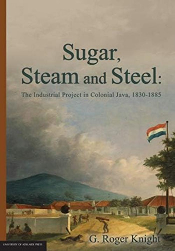 Sugar, Steam And Steel:: The Industrial Project In Colonial Java,, De Knight, G. Roger. Editorial University Of Adelaide Press, Tapa Blanda En Inglés