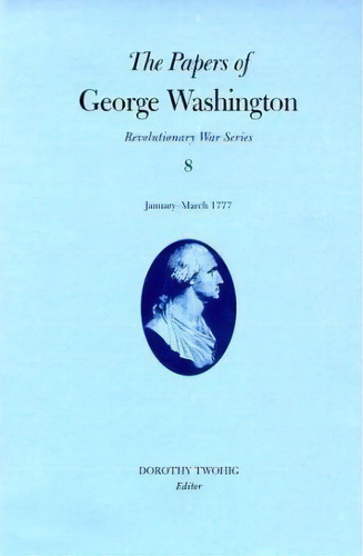 The Papers Of George Washington V.8; Revolutionary War Series;january-march 1777, De George Washington. Editorial University Virginia Press, Tapa Dura En Inglés